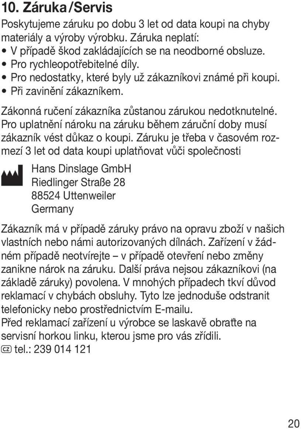 Pro uplatnění nároku na záruku během záruční doby musí zákazník vést důkaz o koupi.