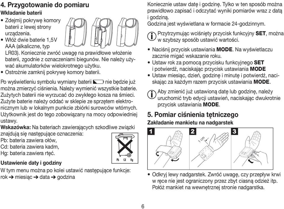Po wyświetleniu symbolu wymiany baterii nie będzie już można zmierzyć ciśnienia. Należy wymienić wszystkie baterie. Zużytych baterii nie wyrzucać do zwykłego kosza na śmieci.