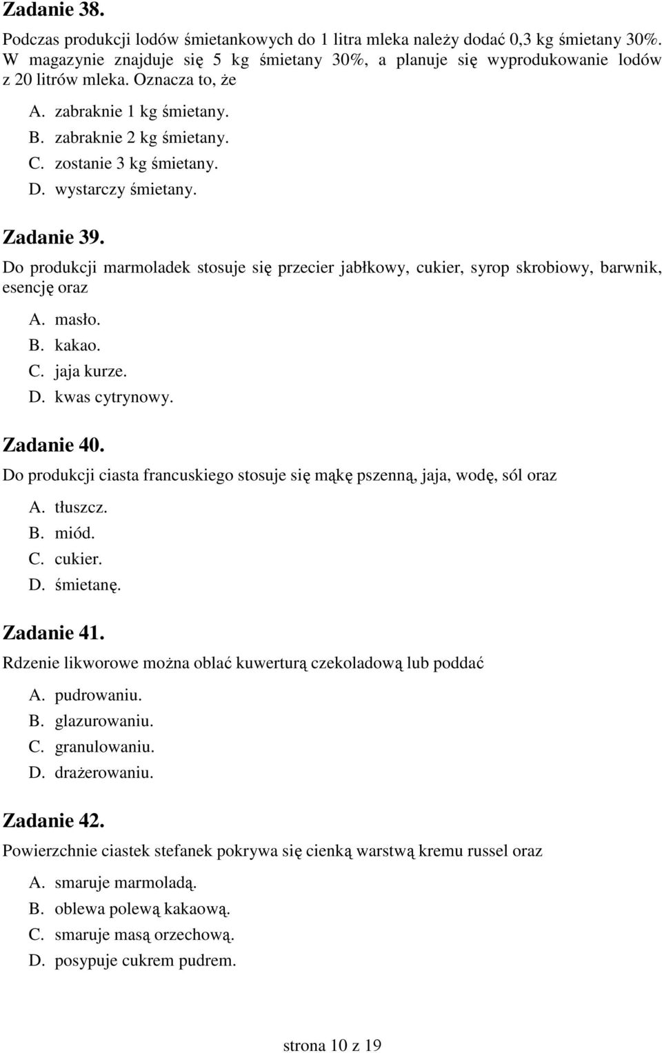 Do produkcji marmoladek stosuje się przecier jabłkowy, cukier, syrop skrobiowy, barwnik, esencję oraz A. masło. B. kakao. C. jaja kurze. D. kwas cytrynowy. Zadanie 40.
