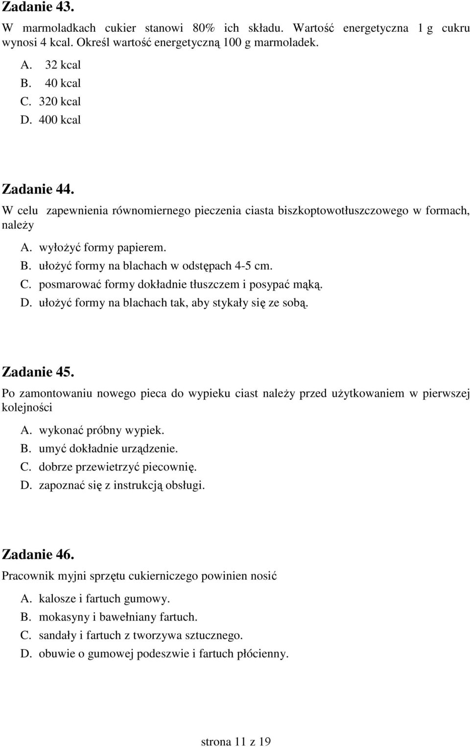posmarować formy dokładnie tłuszczem i posypać mąką. D. ułoŝyć formy na blachach tak, aby stykały się ze sobą. Zadanie 45.