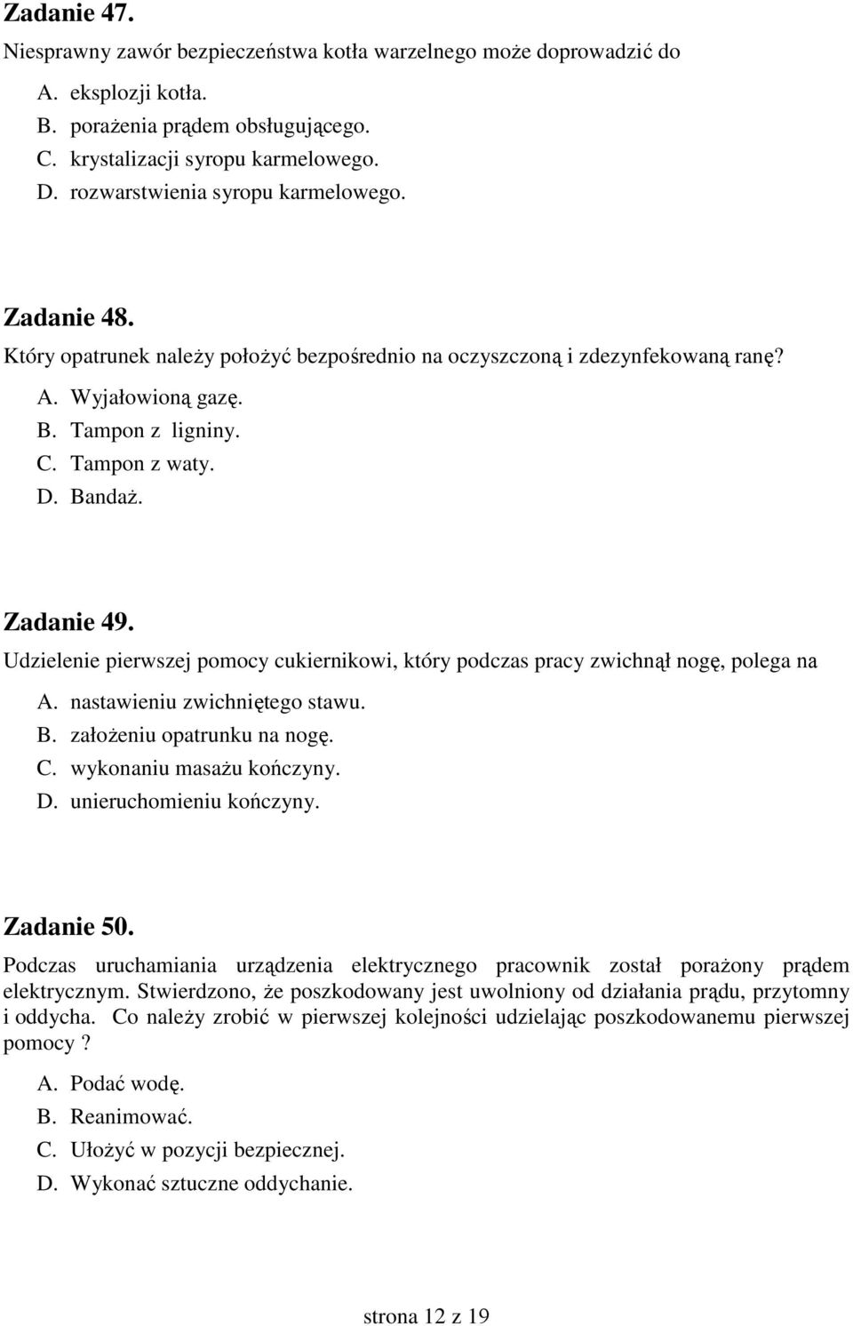 Zadanie 49. Udzielenie pierwszej pomocy cukiernikowi, który podczas pracy zwichnął nogę, polega na A. nastawieniu zwichniętego stawu. B. załoŝeniu opatrunku na nogę. C. wykonaniu masaŝu kończyny. D.