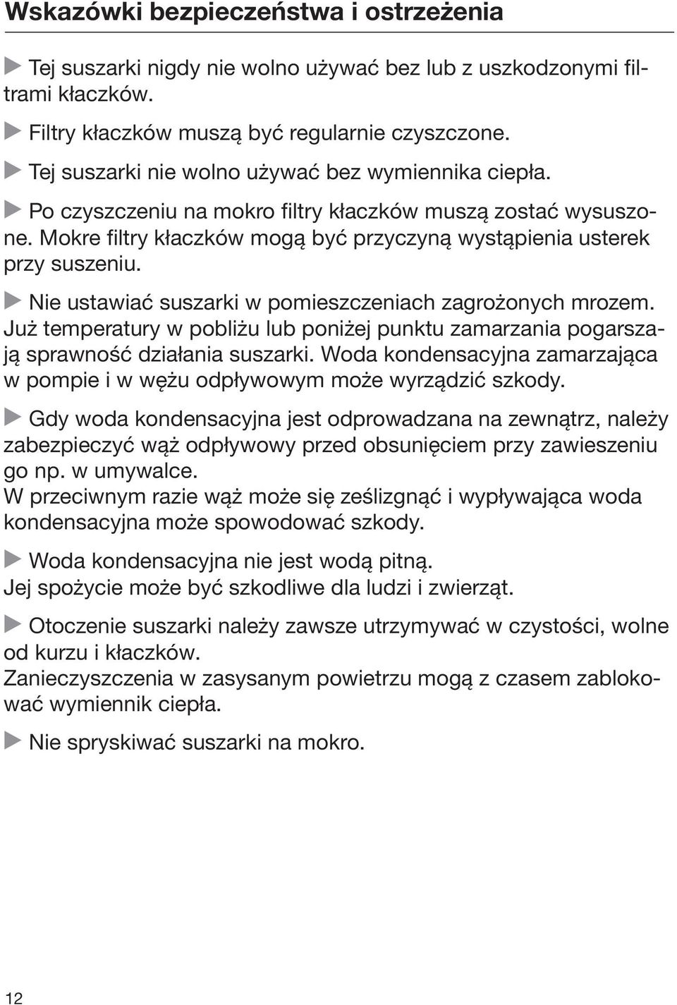 Nie ustawiać suszarki w pomieszczeniach zagrożonych mrozem. Już temperatury w pobliżu lub poniżej punktu zamarzania pogarszają sprawność działania suszarki.