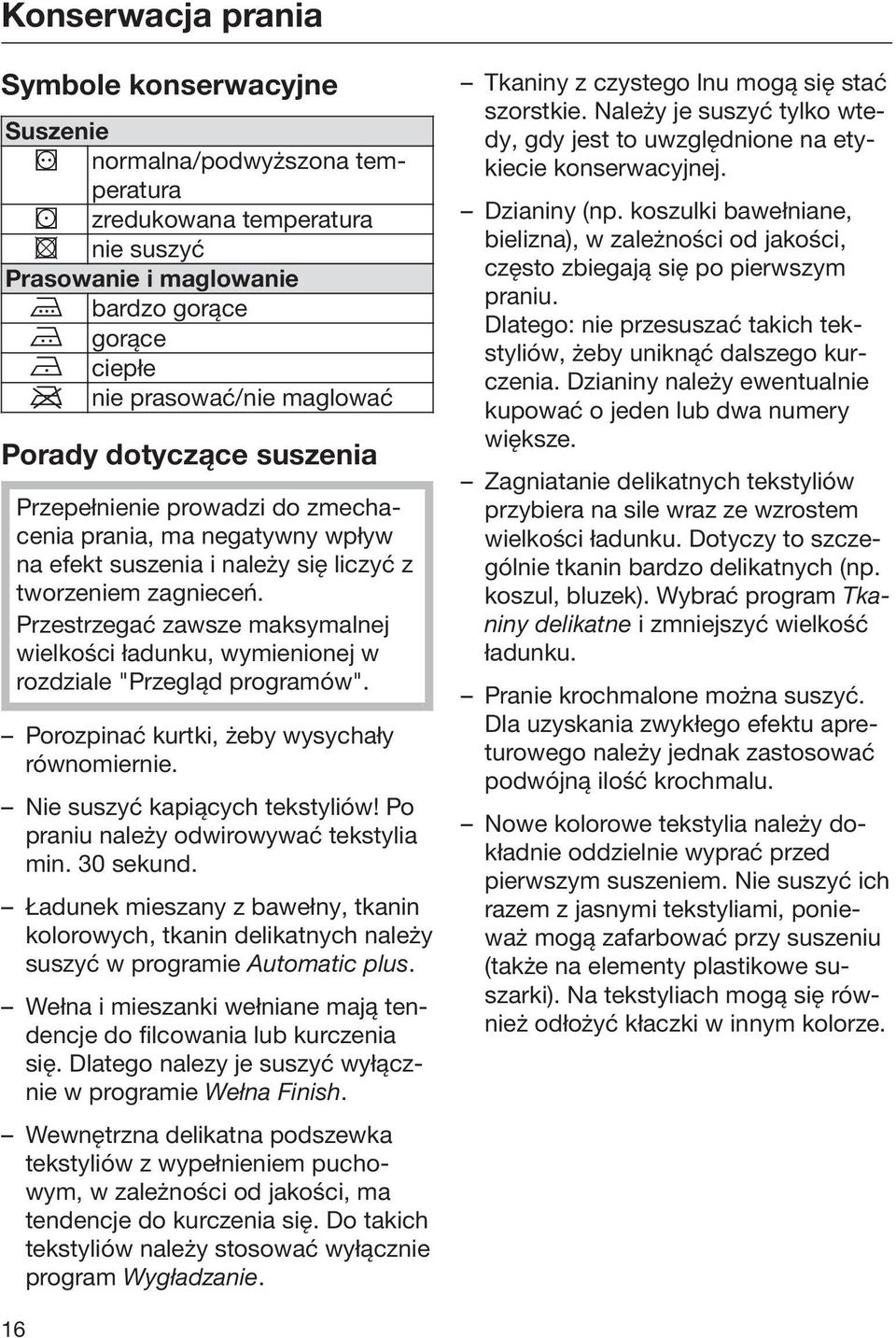 Przestrzegać zawsze maksymalnej wielkości ładunku, wymienionej w rozdziale "Przegląd programów". Porozpinać kurtki, żeby wysychały równomiernie. Nie suszyć kapiących tekstyliów!