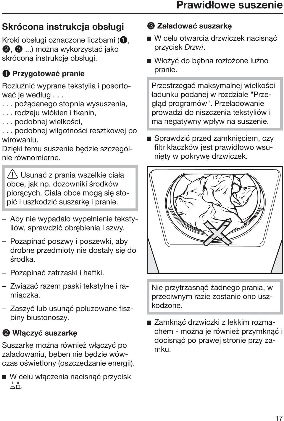 .. podobnej wilgotności resztkowej po wirowaniu. Dzięki temu suszenie będzie szczególnie równomierne. Załadować suszarkę W celu otwarcia drzwiczek nacisnąć przycisk Drzwi.