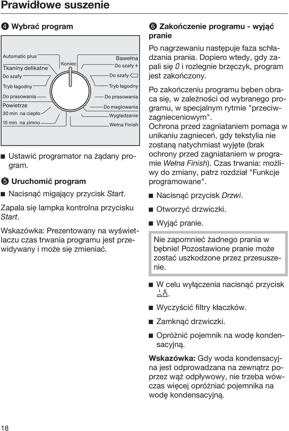Dopiero wtedy, gdy zapali się i rozlegnie brzęczyk, program jest zakończony. Po zakończeniu programu bęben obraca się, w zależności od wybranego programu, w specjalnym rytmie "przeciwzagnieceniowym".
