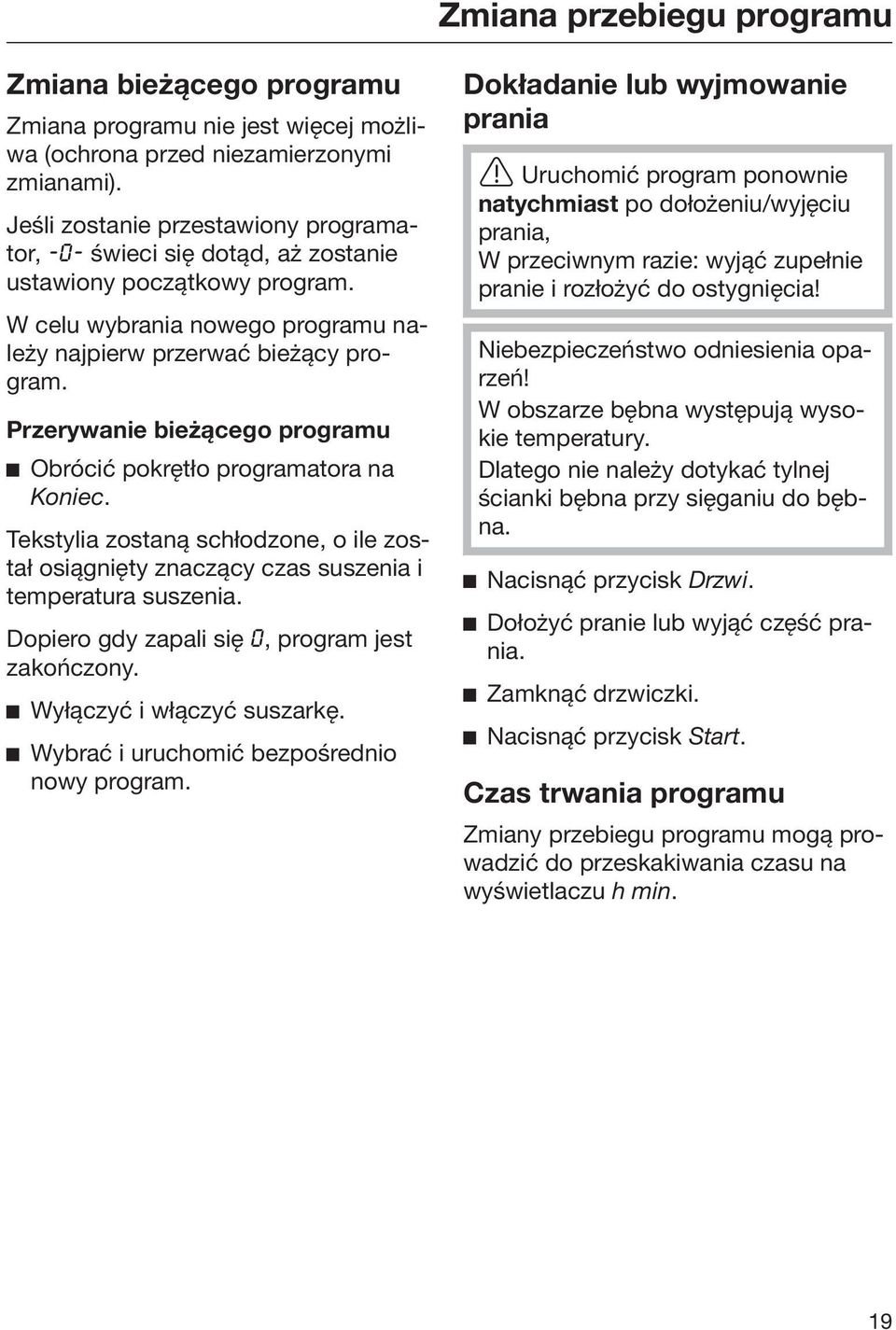 Przerywanie bieżącego programu Obrócić pokrętło programatora na Koniec. Tekstylia zostaną schłodzone, o ile został osiągnięty znaczący czas suszenia i temperatura suszenia.
