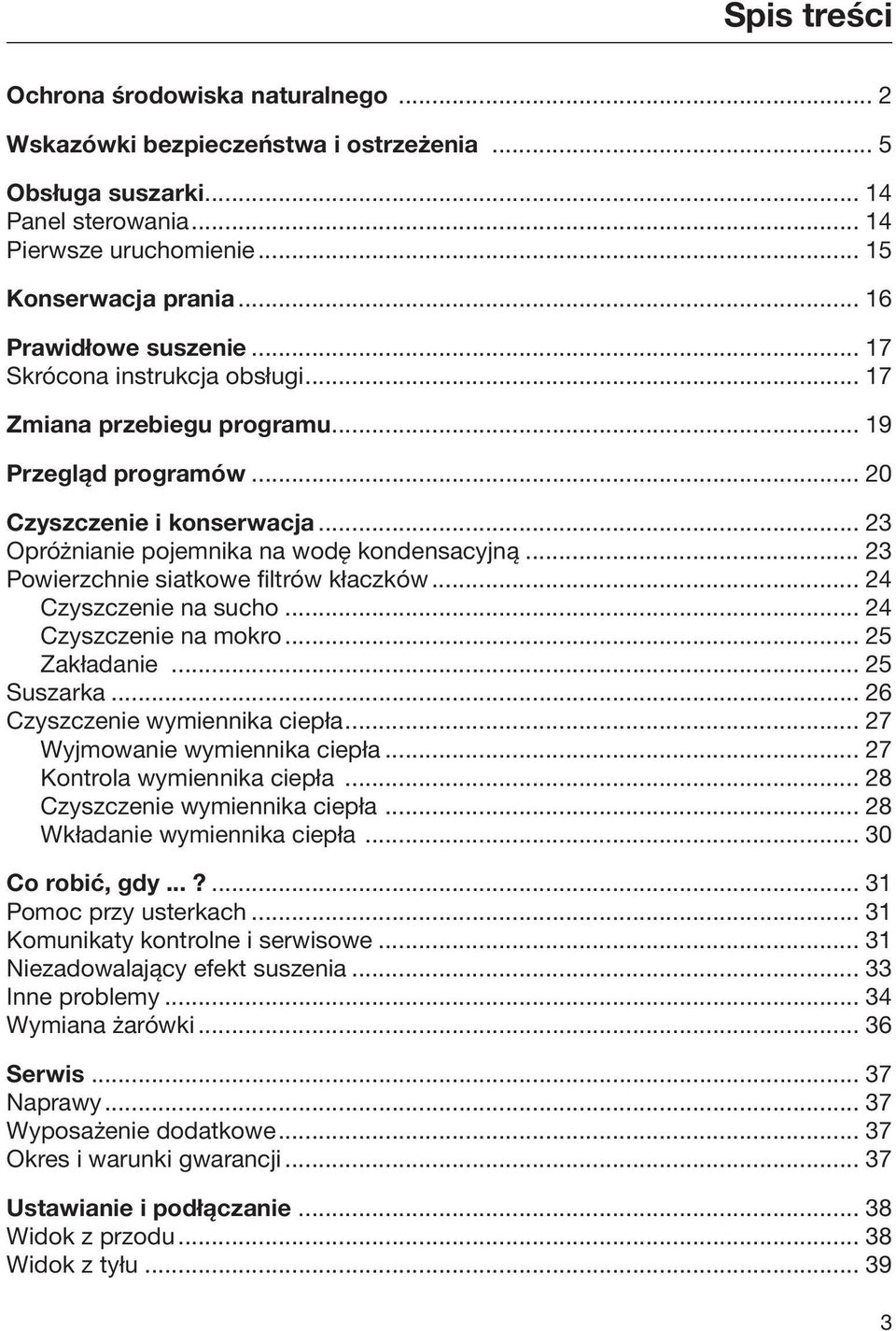 .. 23 Powierzchnie siatkowe filtrów kłaczków... 24 Czyszczenie na sucho... 24 Czyszczenie na mokro... 25 Zakładanie... 25 Suszarka... 26 Czyszczenie wymiennika ciepła... 27 Wyjmowanie wymiennika ciepła.