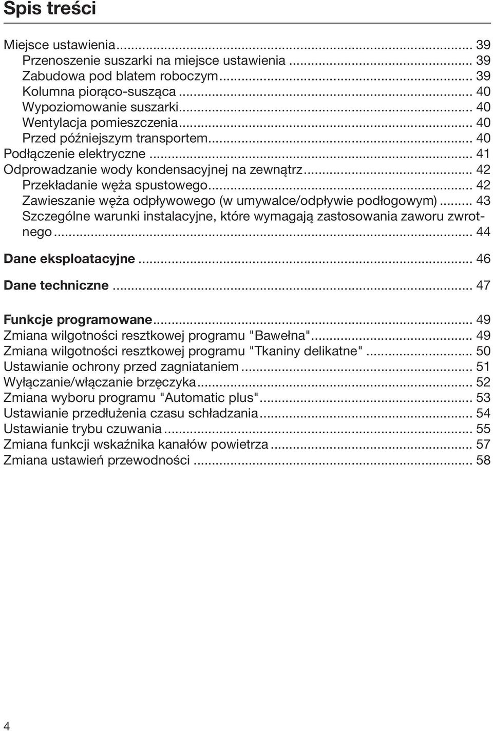 .. 42 Zawieszanie węża odpływowego (w umywalce/odpływie podłogowym)... 43 Szczególne warunki instalacyjne, które wymagają zastosowania zaworu zwrotnego... 44 Dane eksploatacyjne... 46 Dane techniczne.
