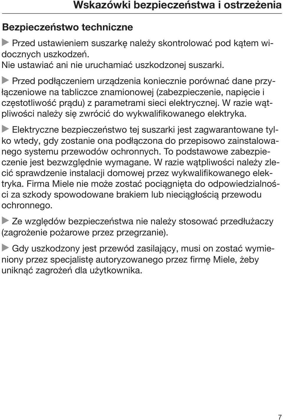 W razie wątpliwości należy się zwrócić do wykwalifikowanego elektryka.