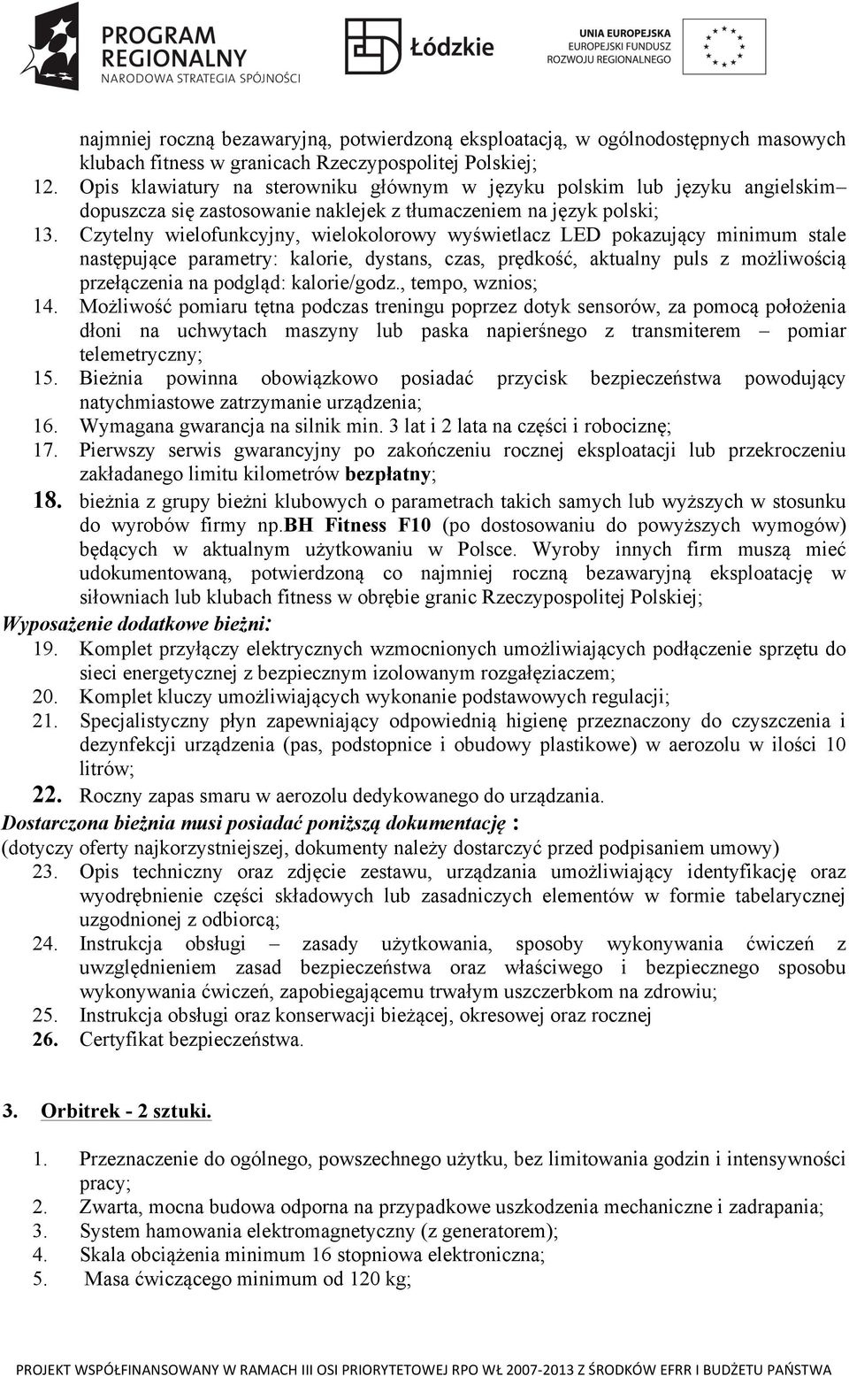 Czytelny wielofunkcyjny, wielokolorowy wyświetlacz LED pokazujący minimum stale następujące parametry: kalorie, dystans, czas, prędkość, aktualny puls z możliwością przełączenia na podgląd: