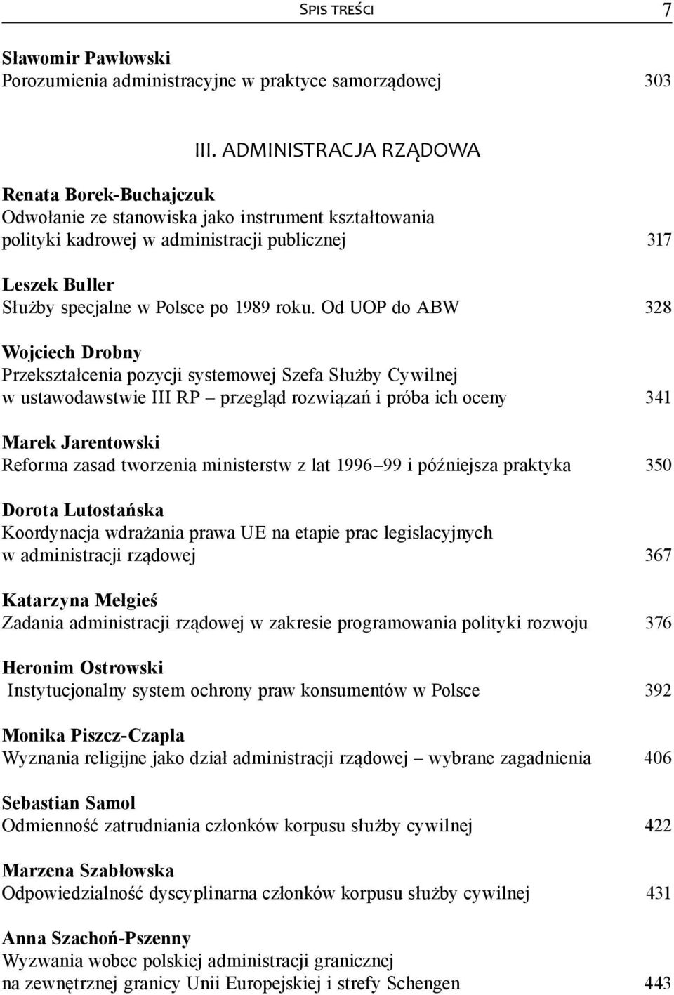 roku. Od UOP do ABW 328 Wojciech Drobny Przekształcenia pozycji systemowej Szefa Służby Cywilnej w ustawodawstwie III RP przegląd rozwiązań i próba ich oceny 341 Marek Jarentowski Reforma zasad