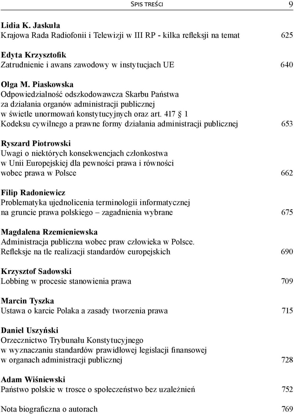 417 1 Kodeksu cywilnego a prawne formy działania administracji publicznej 653 Ryszard Piotrowski Uwagi o niektórych konsekwencjach członkostwa w Unii Europejskiej dla pewności prawa i równości wobec