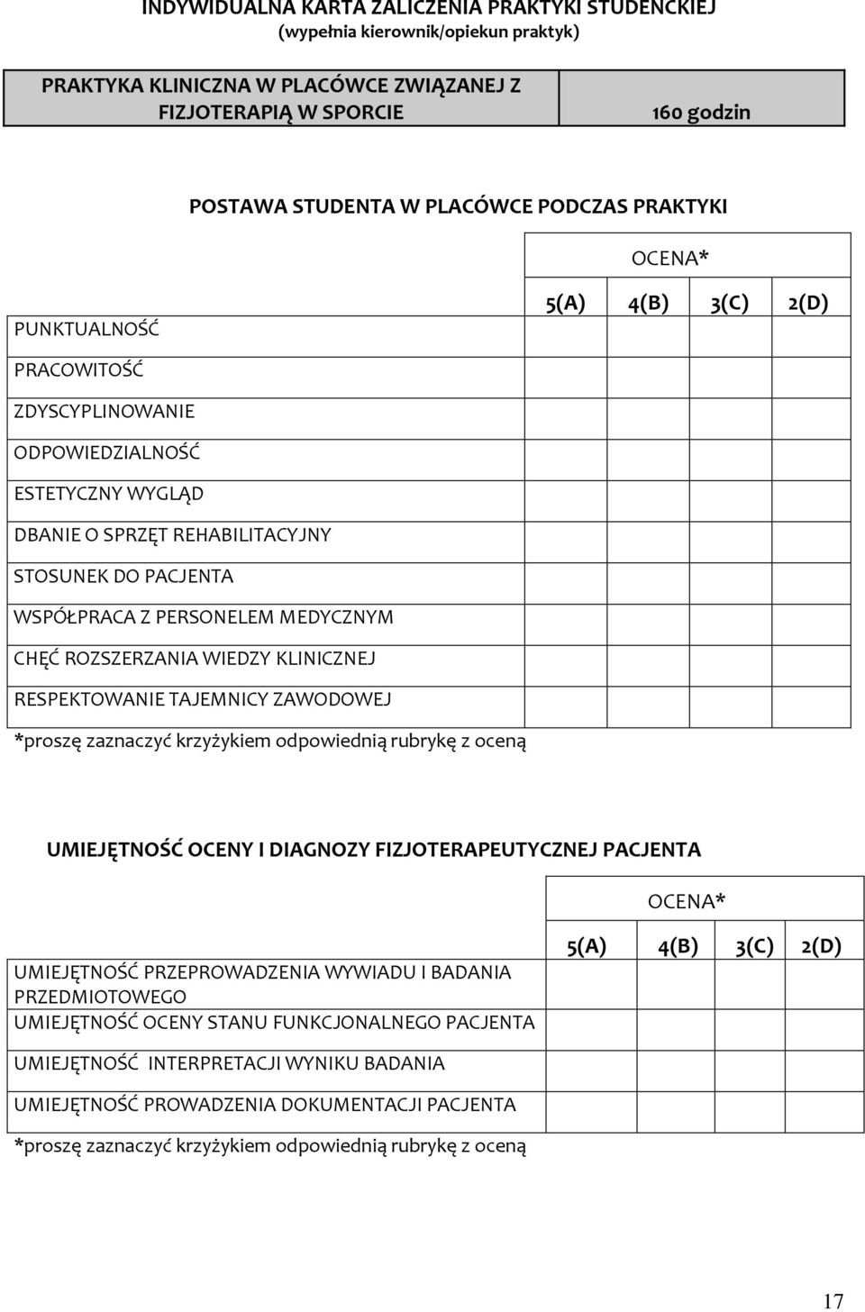 CHĘĆ ROZSZERZANIA WIEDZY KLINICZNEJ RESPEKTOWANIE TAJEMNICY ZAWODOWEJ *proszę zaznaczyć krzyżykiem odpowiednią rubrykę z oceną UMIEJĘTNOŚĆ OCENY I DIAGNOZY FIZJOTERAPEUTYCZNEJ PACJENTA OCENA*