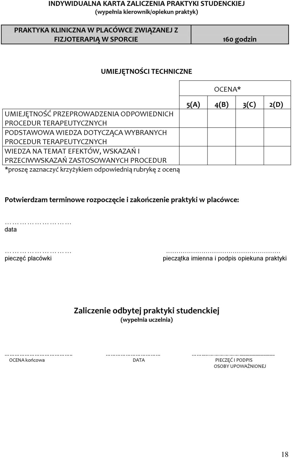 PRZECIWWSKAZAŃ ZASTOSOWANYCH PROCEDUR *proszę zaznaczyć krzyżykiem odpowiednią rubrykę z oceną 5(A) 4(B) 3(C) 2(D) Potwierdzam terminowe rozpoczęcie i zakończenie praktyki w placówce: