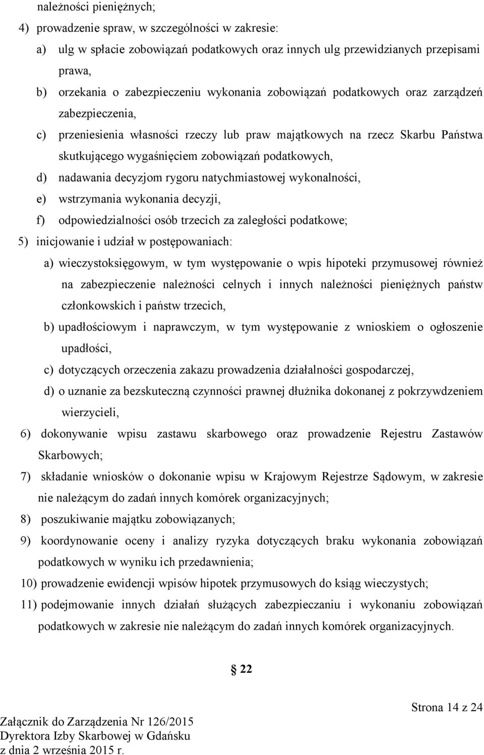 nadawania decyzjom rygoru natychmiastowej wykonalności, e) wstrzymania wykonania decyzji, f) odpowiedzialności osób trzecich za zaległości podatkowe; 5) inicjowanie i udział w postępowaniach: a)