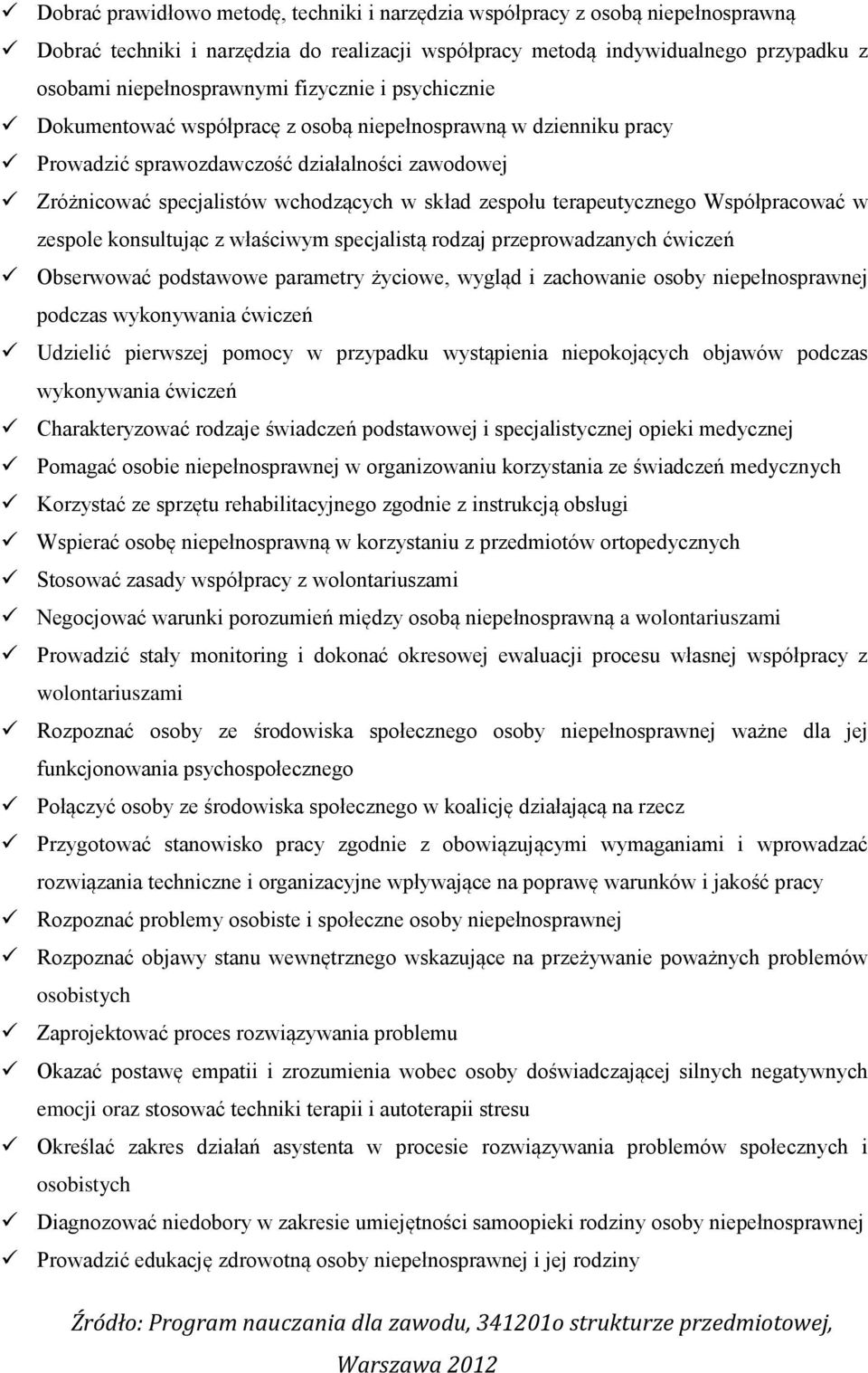 terapeutycznego Współpracować w zespole konsultując z właściwym specjalistą rodzaj przeprowadzanych ćwiczeń Obserwować podstawowe parametry życiowe, wygląd i zachowanie osoby niepełnosprawnej podczas