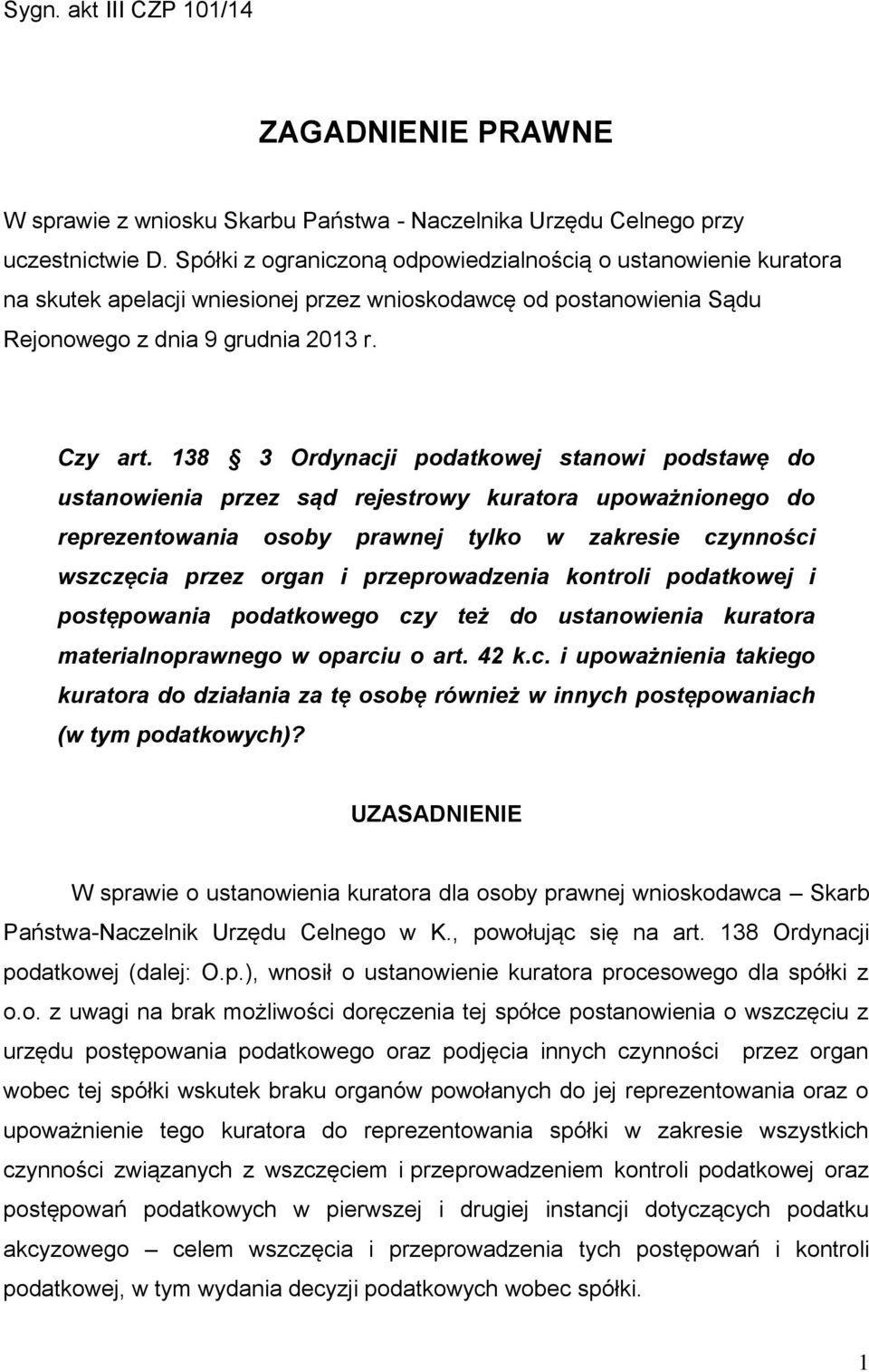 138 3 Ordynacji podatkowej stanowi podstawę do ustanowienia przez sąd rejestrowy kuratora upoważnionego do reprezentowania osoby prawnej tylko w zakresie czynności wszczęcia przez organ i