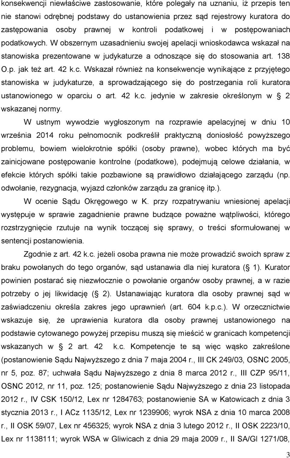 42 k.c. Wskazał również na konsekwencje wynikające z przyjętego stanowiska w judykaturze, a sprowadzającego się do postrzegania roli kuratora ustanowionego w oparciu o art. 42 k.c. jedynie w zakresie określonym w 2 wskazanej normy.