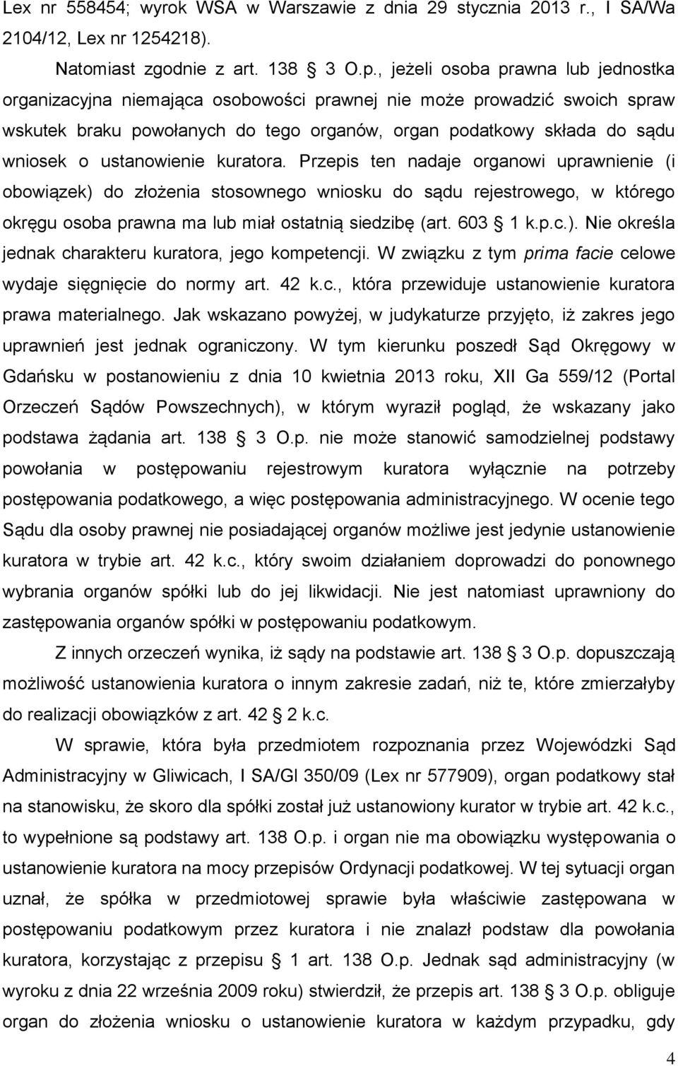 ustanowienie kuratora. Przepis ten nadaje organowi uprawnienie (i obowiązek) do złożenia stosownego wniosku do sądu rejestrowego, w którego okręgu osoba prawna ma lub miał ostatnią siedzibę (art.