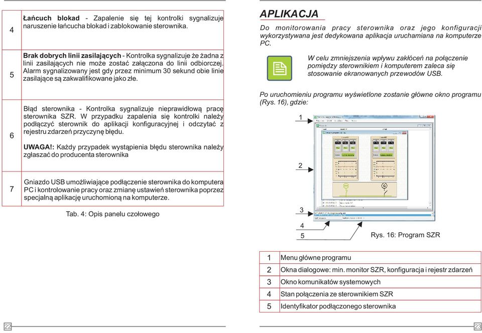 Alarm sygnalizowany jest gdy przez minimum 30 sekund obie linie zasilające są zakwalifikowane jako złe. Błąd sterownika - Kontrolka sygnalizuje nieprawidłową pracę sterownika SZR.