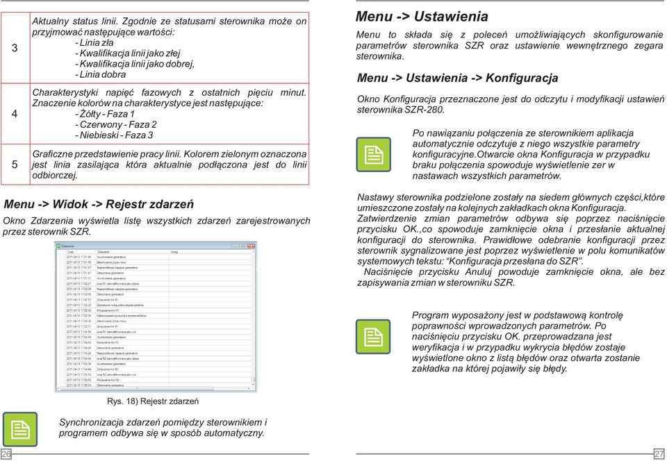 ostatnich pięciu minut. Znaczenie kolorów na charakterystyce jest następujące: - Żółty - Faza 1 - Czerwony - Faza 2 - iebieski - Faza 3 Graficzne przedstawienie pracy linii.