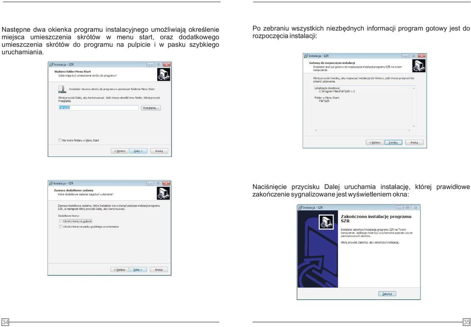 Po zebraniu wszystkich niezbędnych informacji program gotowy jest do rozpoczęcia instalacji: aciśnięcie