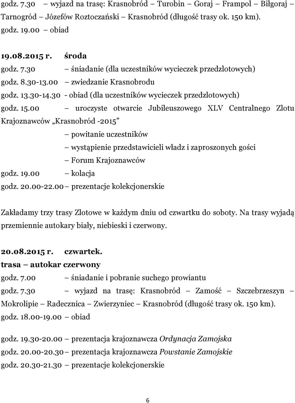 00 uroczyste otwarcie Jubileuszowego XLV Centralnego Zlotu Krajoznawców Krasnobród -2015 powitanie uczestników wystąpienie przedstawicieli władz i zaproszonych gości Forum Krajoznawców godz. 19.