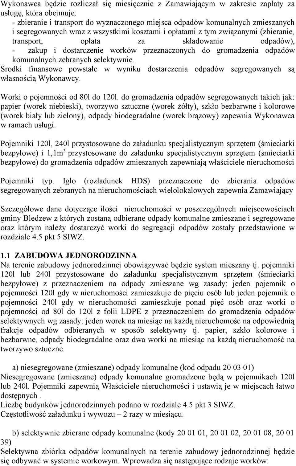 selektywnie. Środki finansowe powstałe w wyniku dostarczenia odpadów segregowanych są własnością Wykonawcy. Worki o pojemności od 80l do 120l.