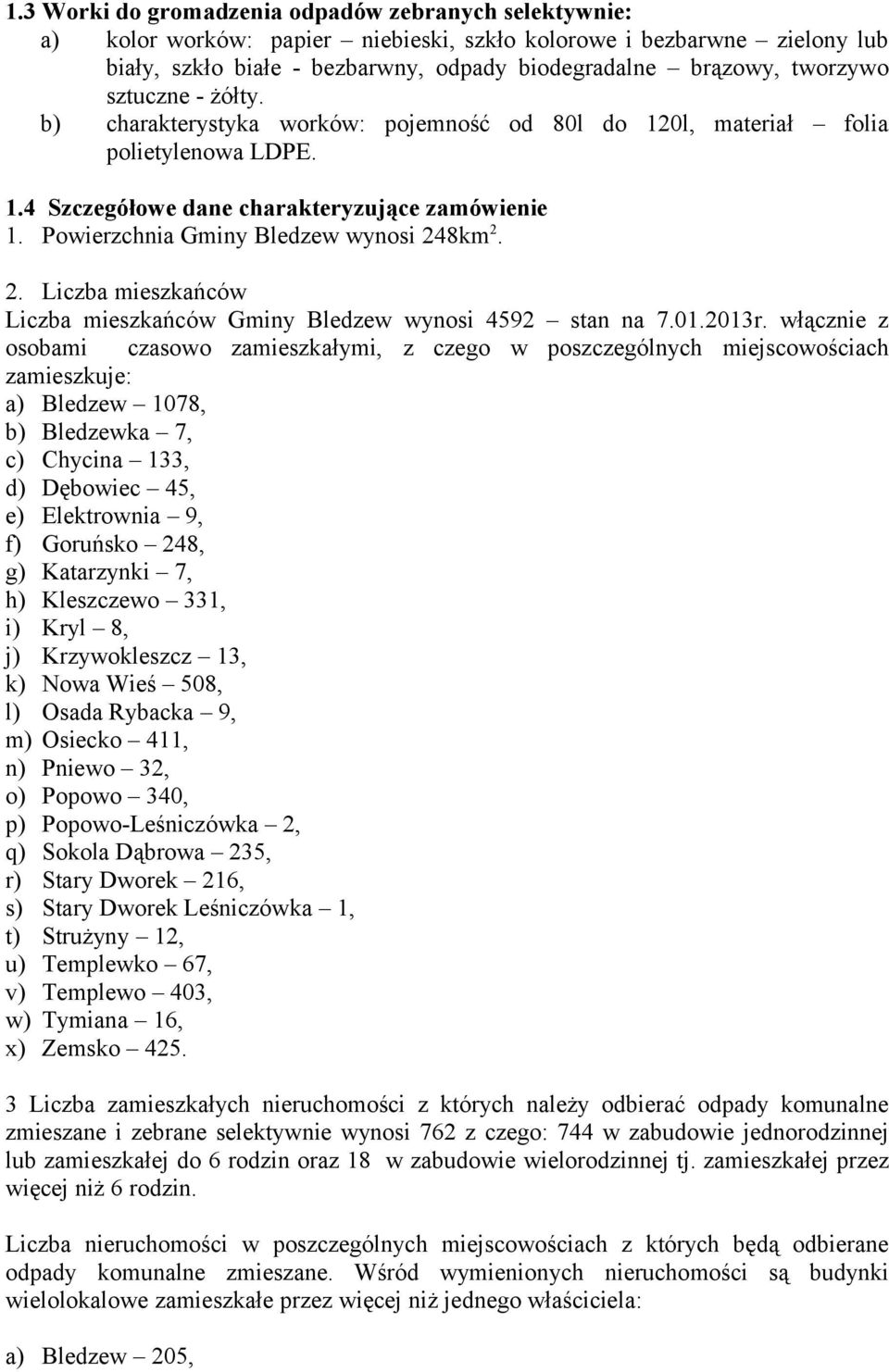 Powierzchnia Gminy Bledzew wynosi 248km 2. 2. Liczba mieszkańców Liczba mieszkańców Gminy Bledzew wynosi 4592 stan na 7.01.2013r.