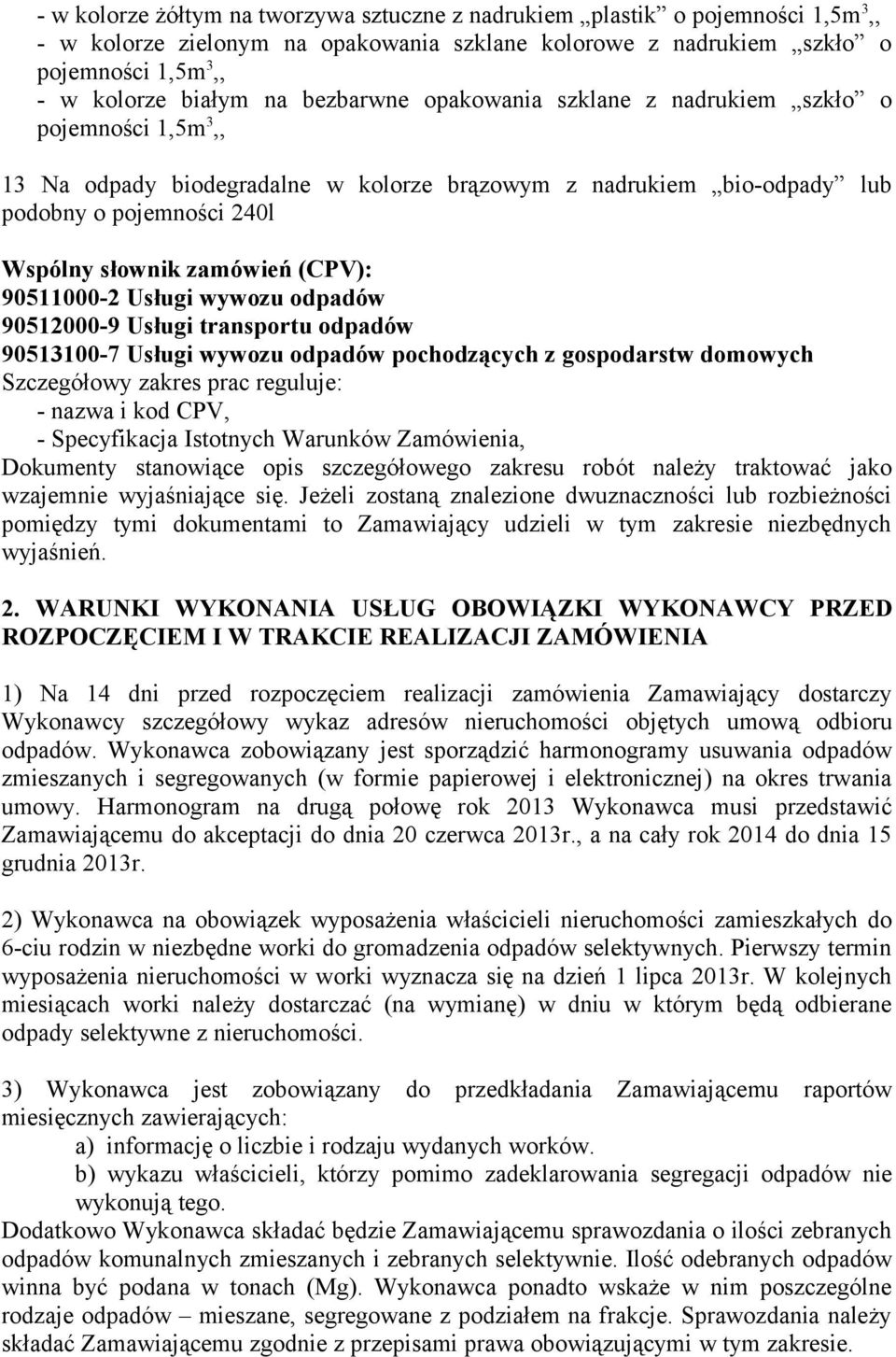 90511000-2 Usługi wywozu odpadów 90512000-9 Usługi transportu odpadów 90513100-7 Usługi wywozu odpadów pochodzących z gospodarstw domowych Szczegółowy zakres prac reguluje: - nazwa i kod CPV, -