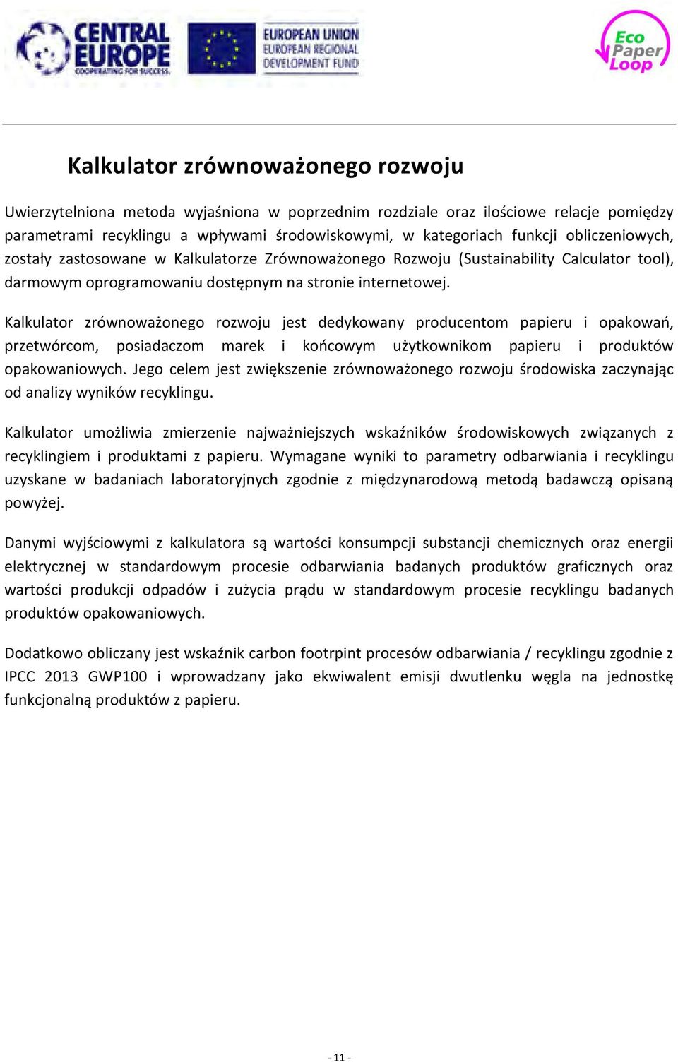 Kalkulator zrównoważonego rozwoju jest dedykowany producentom papieru i opakowań, przetwórcom, posiadaczom marek i końcowym użytkownikom papieru i produktów opakowaniowych.