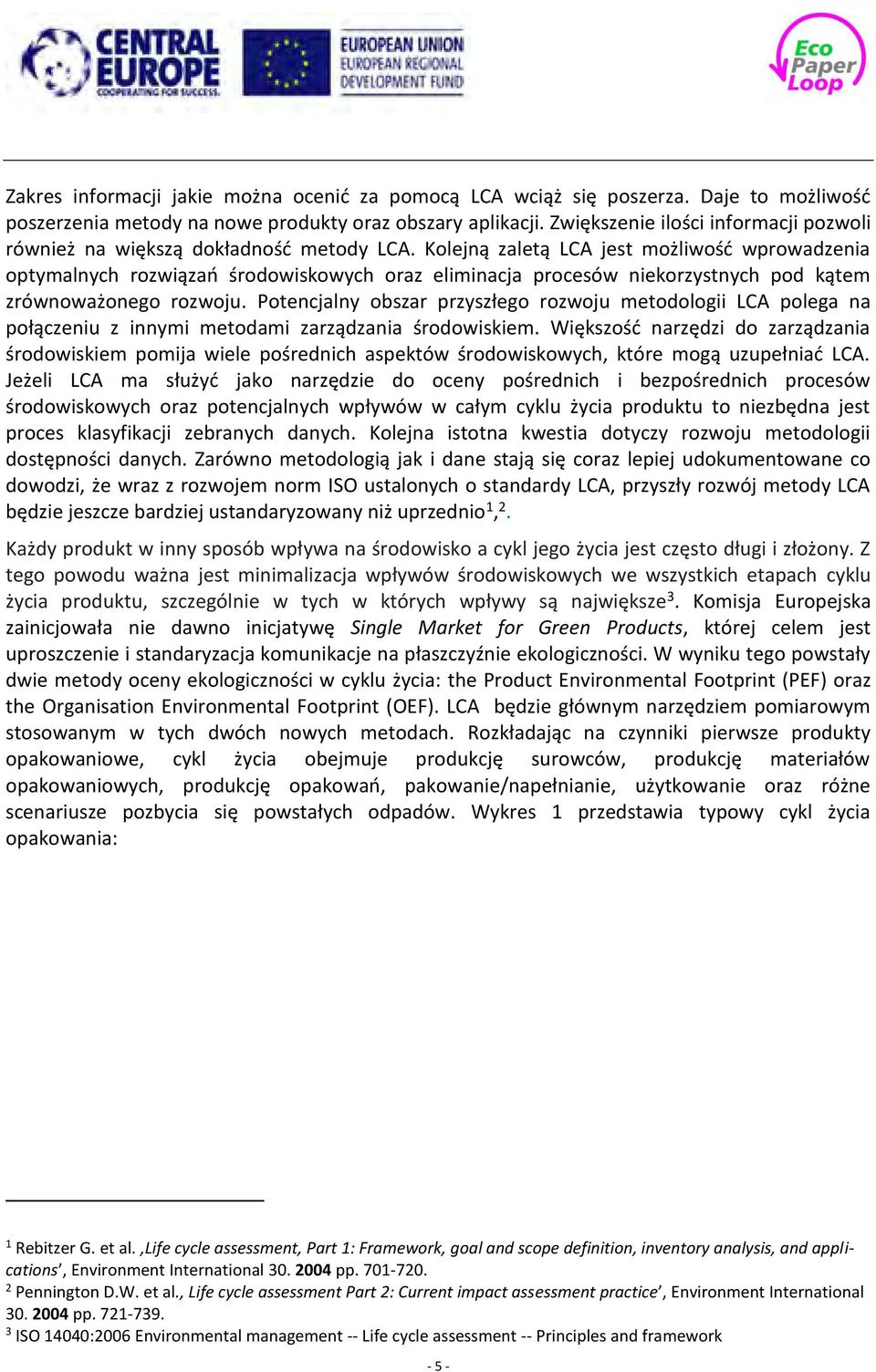 Kolejną zaletą LCA jest możliwość wprowadzenia optymalnych rozwiązań środowiskowych oraz eliminacja procesów niekorzystnych pod kątem zrównoważonego rozwoju.