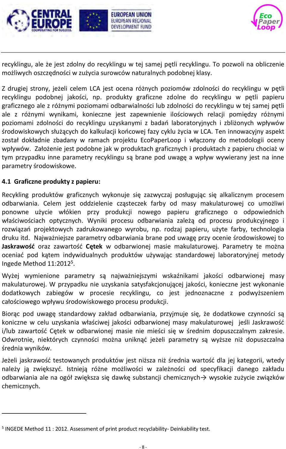 produkty graficzne zdolne do recyklingu w pętli papieru graficznego ale z różnymi poziomami odbarwialności lub zdolności do recyklingu w tej samej pętli ale z różnymi wynikami, konieczne jest