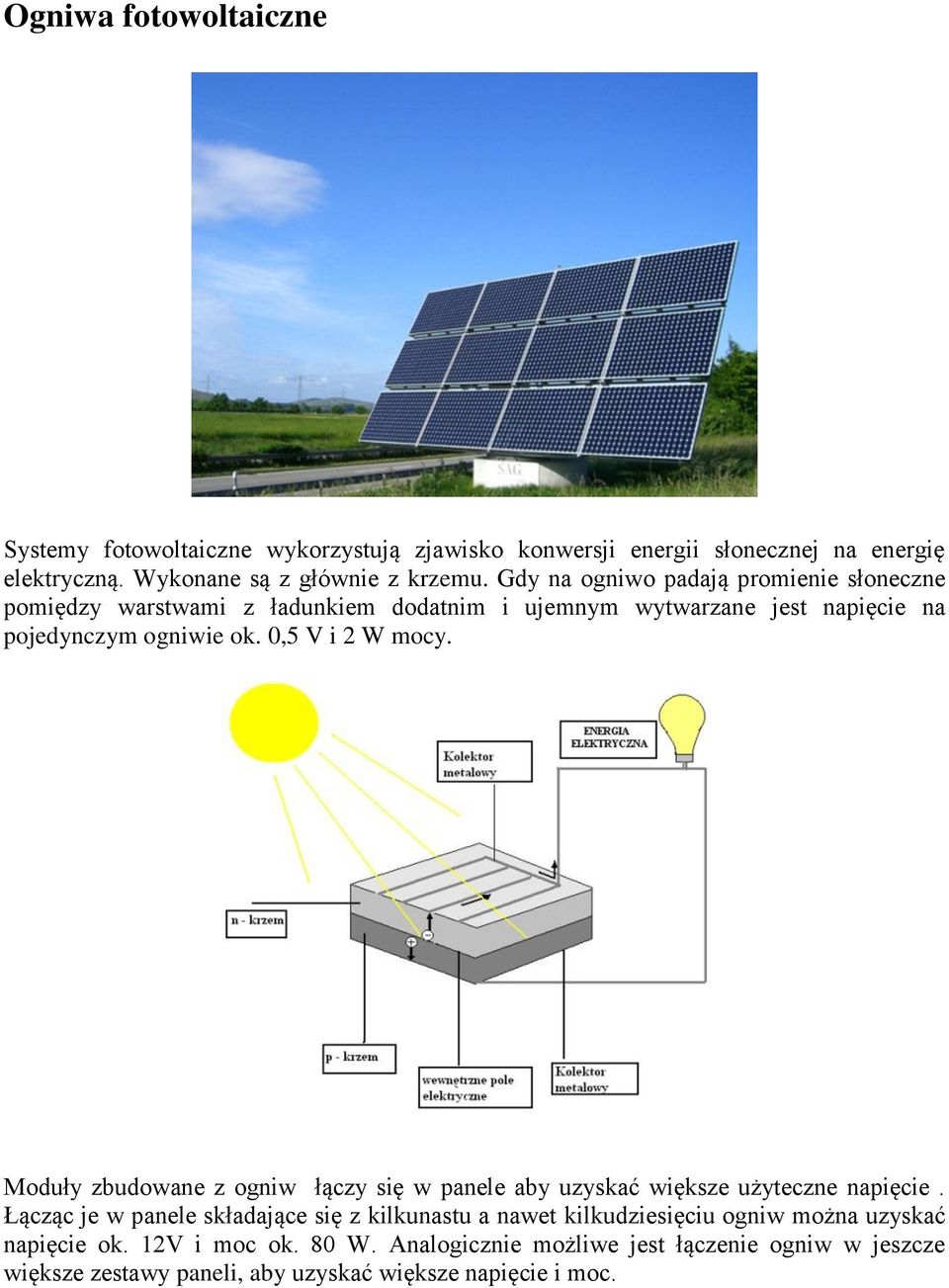 0,5 V i 2 W mocy. Moduły zbudowane z ogniw łączy się w panele aby uzyskać większe użyteczne napięcie.