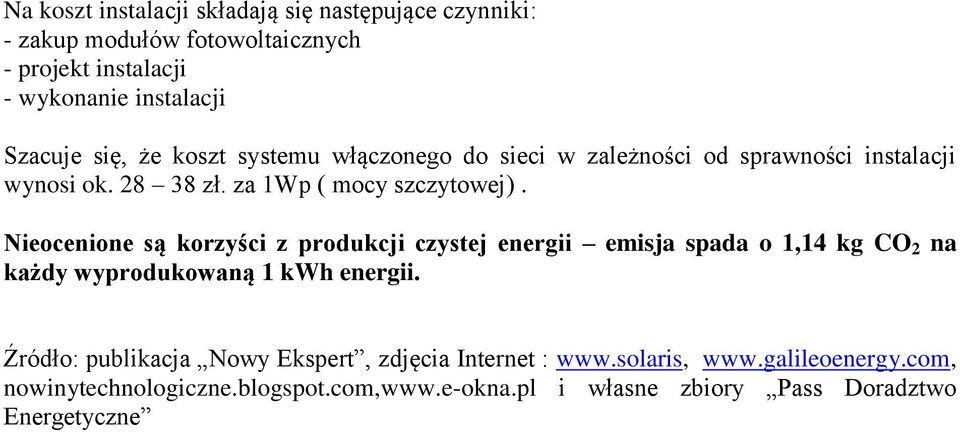 Nieocenione są korzyści z produkcji czystej energii emisja spada o 1,14 kg CO 2 na każdy wyprodukowaną 1 kwh energii.