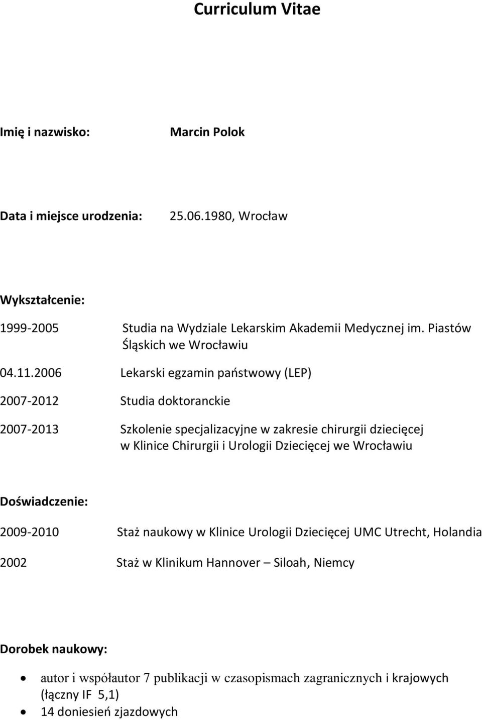 2006 Lekarski egzamin państwowy (LEP) 2007-2012 Studia doktoranckie 2007-2013 Szkolenie specjalizacyjne w zakresie chirurgii dziecięcej w Klinice Chirurgii i