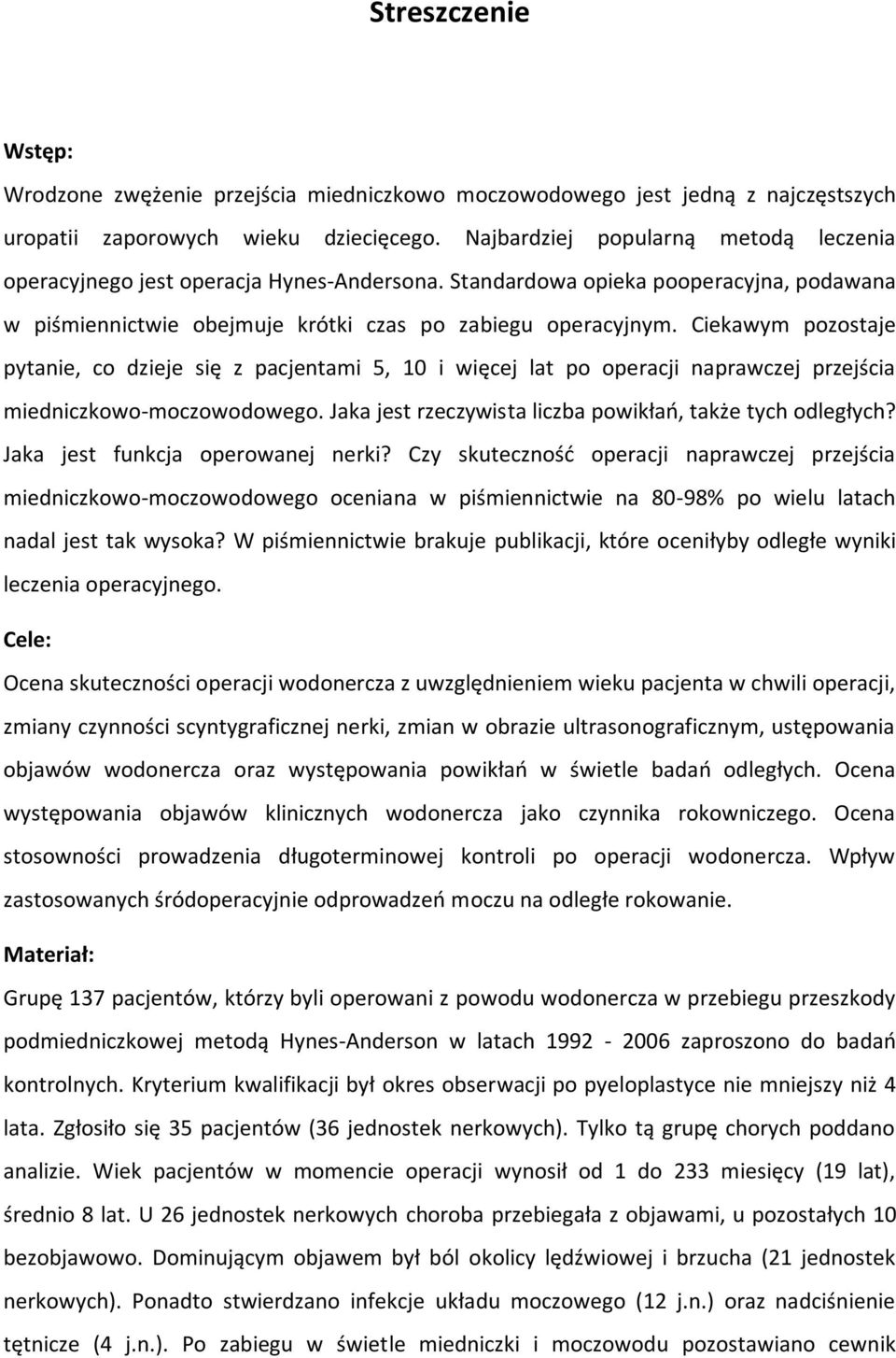 Ciekawym pozostaje pytanie, co dzieje się z pacjentami 5, 10 i więcej lat po operacji naprawczej przejścia miedniczkowo-moczowodowego. Jaka jest rzeczywista liczba powikłań, także tych odległych?