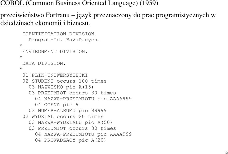 * 01 PLIK-UNIWERSYTECKI 02 STUDENT occurs 100 times 03 NAZWISKO pic A(15) 03 PRZEDMIOT occurs 30 times 04 NAZWA-PRZEDMIOTU pic AAAA999 04
