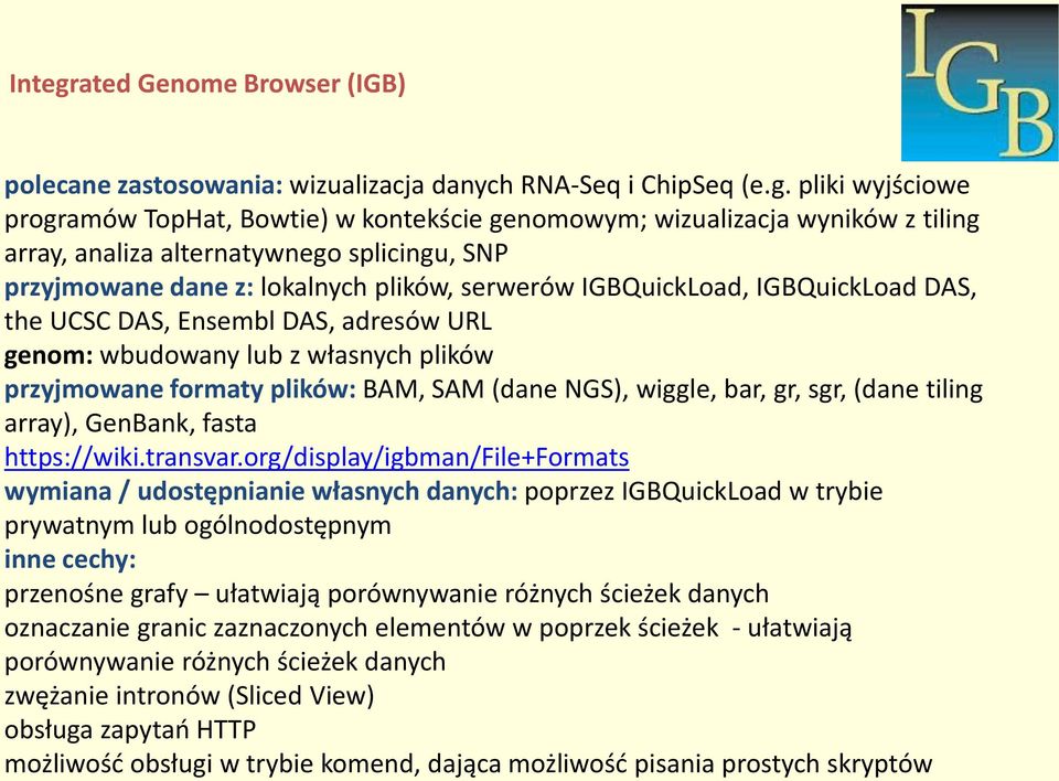 pliki wyjściowe programów TopHat, Bowtie) w kontekście genomowym; wizualizacja wyników z tiling array, analiza alternatywnego splicingu, SNP przyjmowane dane z: lokalnych plików, serwerów
