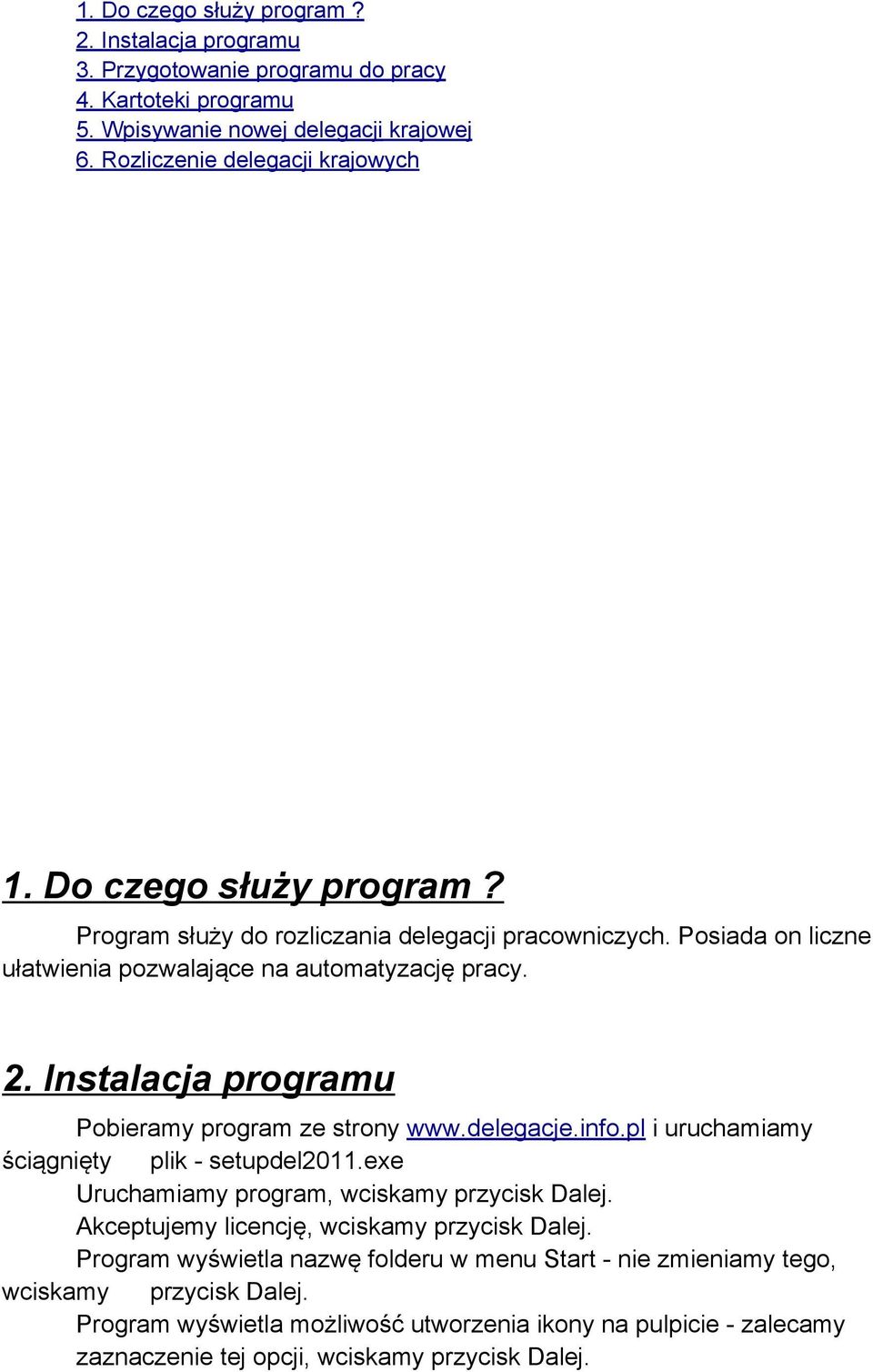 Instalacja programu Pobieramy program ze strony www.delegacje.info.pl i uruchamiamy ściągnięty plik - setupdel2011.exe Uruchamiamy program, wciskamy przycisk Dalej.