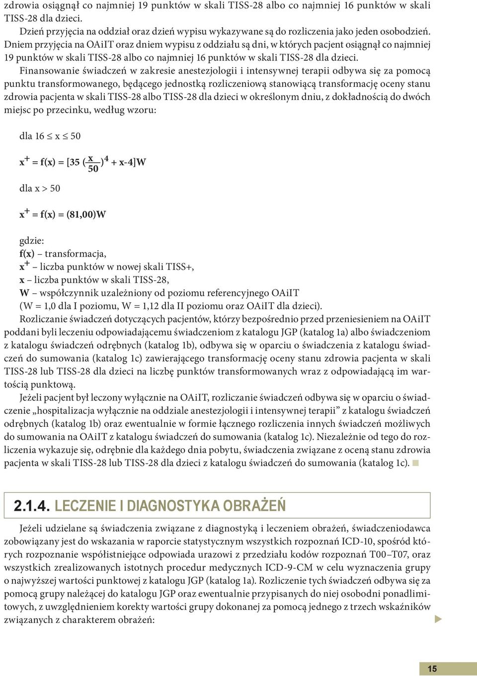 Dniem przyjęcia na OAiIT oraz dniem wypisu z oddziału są dni, w których pacjent osiągnął co najmniej 19 punktów w skali TISS-28 albo co najmniej 16 punktów w skali TISS-28 dla dzieci.