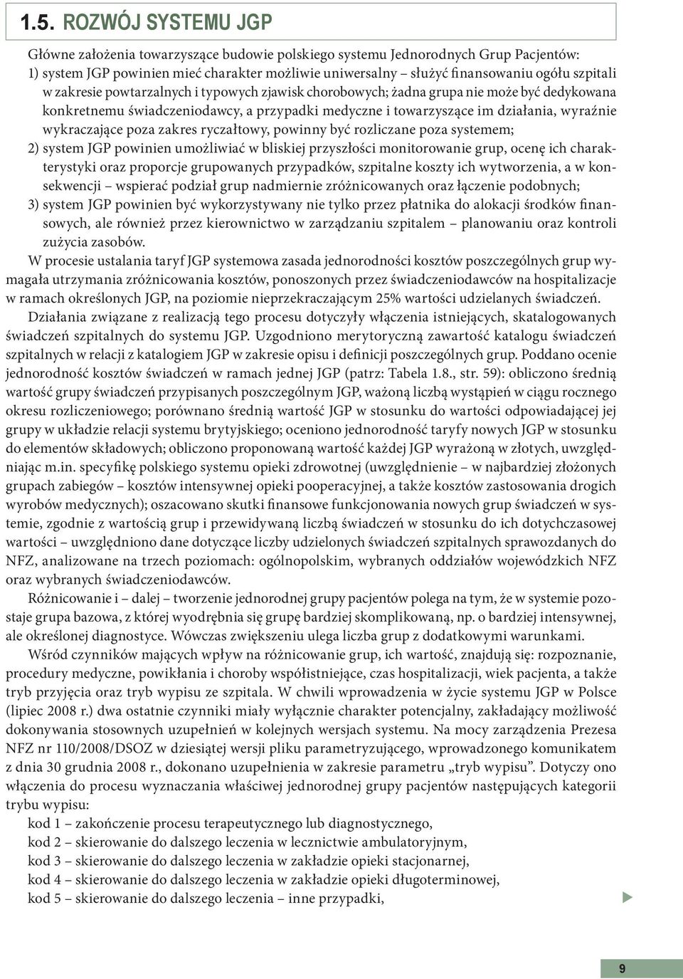 zakres ryczałtowy, powinny być rozliczane poza systemem; 2) system powinien umożliwiać w bliskiej przyszłości monitorowanie grup, ocenę ich charakterystyki oraz proporcje grupowanych przypadków,