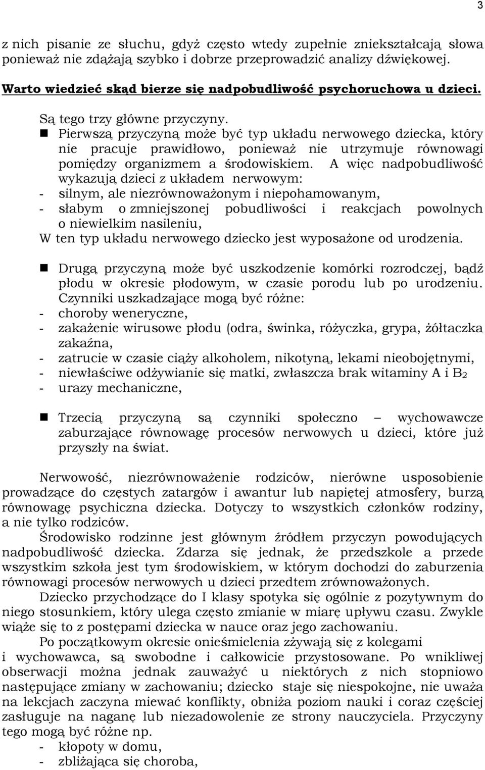 Pierwszą przyczyną może być typ układu nerwowego dziecka, który nie pracuje prawidłowo, ponieważ nie utrzymuje równowagi pomiędzy organizmem a środowiskiem.