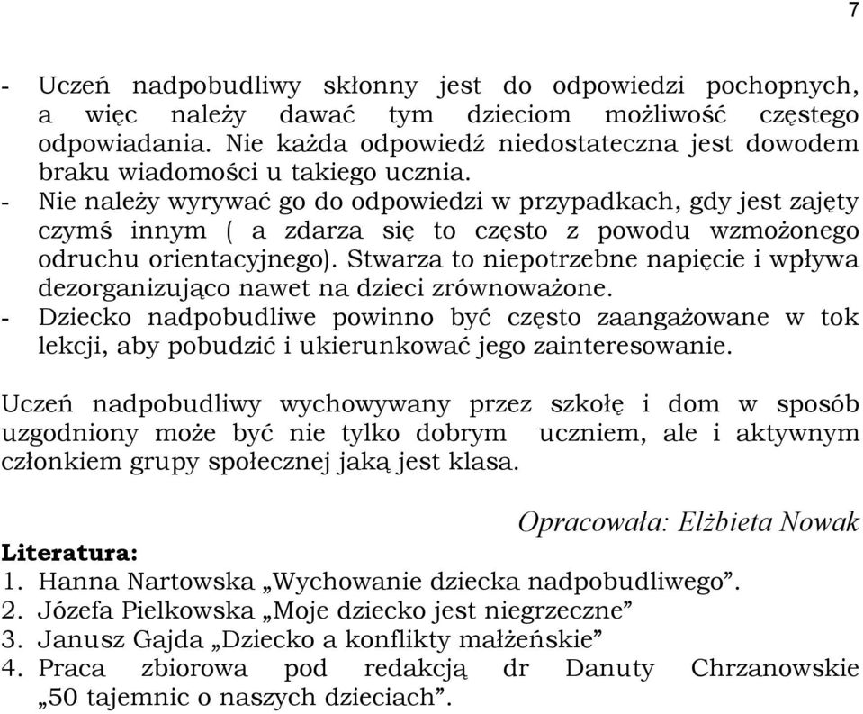 - Nie należy wyrywać go do odpowiedzi w przypadkach, gdy jest zajęty czymś innym ( a zdarza się to często z powodu wzmożonego odruchu orientacyjnego).