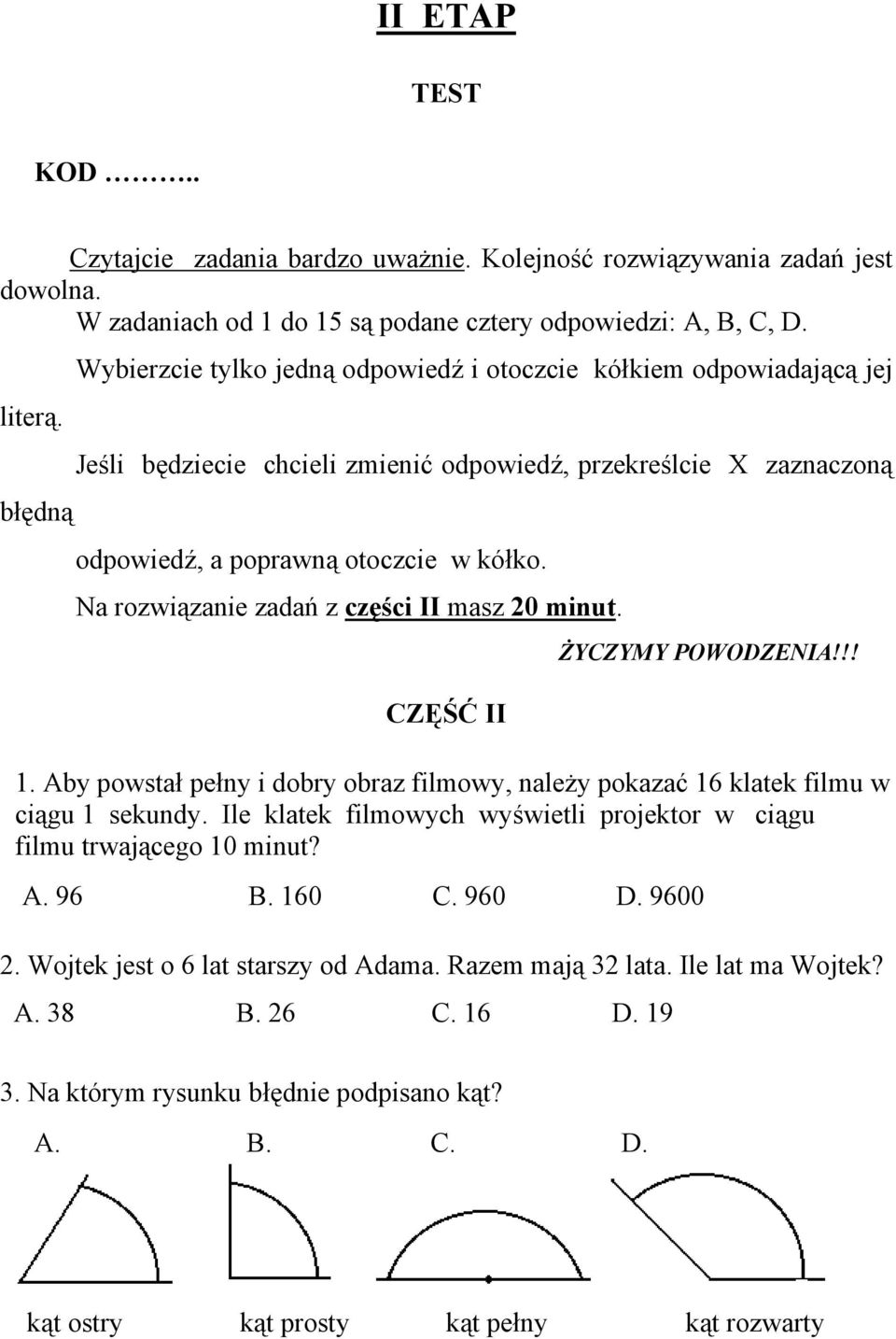 Na rozwiązanie zadań z części II masz 20 minut. CZĘŚĆ II ŻYCZYMY POWODZENIA!!! 1. Aby powstał pełny i dobry obraz filmowy, należy pokazać 16 klatek filmu w ciągu 1 sekundy.