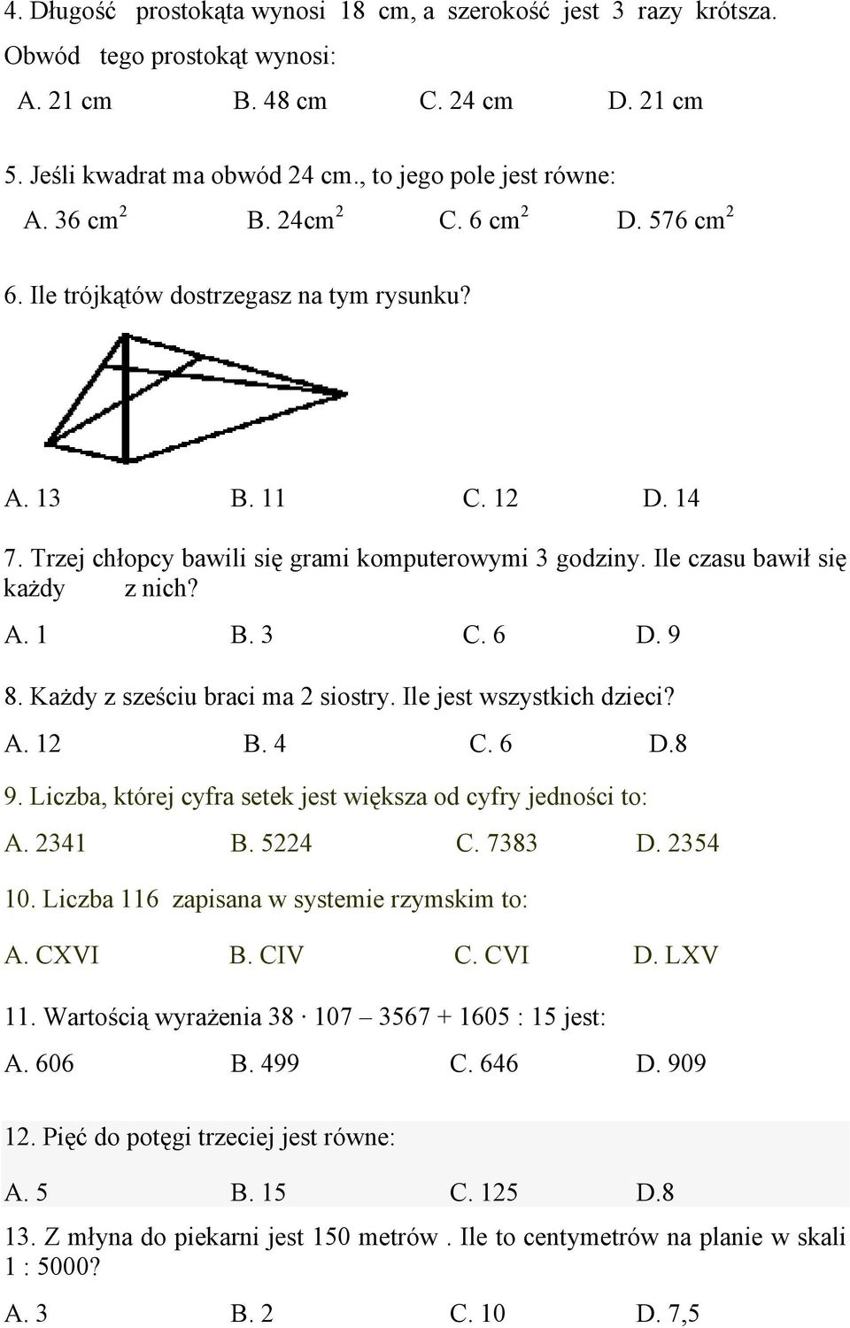 Ile czasu bawił się każdy z nich? A. 1 B. 3 C. 6 D. 9 8. Każdy z sześciu braci ma 2 siostry. Ile jest wszystkich dzieci? A. 12 B. 4 C. 6 D.8 9.