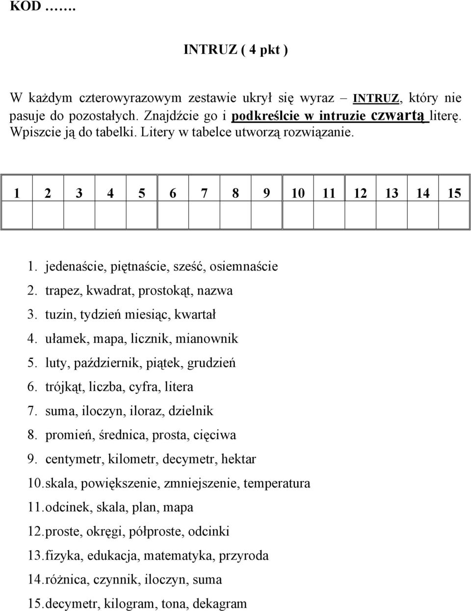 ułamek, mapa, licznik, mianownik 5. luty, październik, piątek, grudzień 6. trójkąt, liczba, cyfra, litera 7. suma, iloczyn, iloraz, dzielnik 8. promień, średnica, prosta, cięciwa 9.