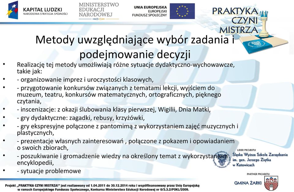 ślubowania klasy pierwszej, Wigilii, Dnia Matki, - gry dydaktyczne: zagadki, rebusy, krzyżówki, - gry ekspresyjne połączone z pantomimą z wykorzystaniem zajęć muzycznych i plastycznych, -