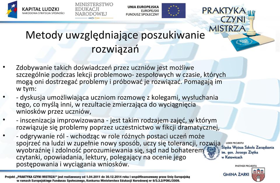 Pomagają im w tym: - dyskusja umożliwiająca uczniom rozmowę z kolegami, wysłuchania tego, co myślą inni, w rezultacie zmierzająca do wyciągnięcia wniosków przez uczniów, - inscenizacja improwizowana