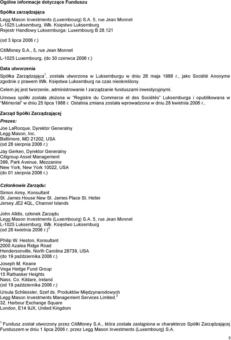 ) Data utworzenia Spółka Zarządzająca 1, została utworzona w Luksemburgu w dniu 26 maja 1988 r., jako Société Anonyme zgodnie z prawem Wlk. Księstwa Luksemburg na czas nieokreślony.